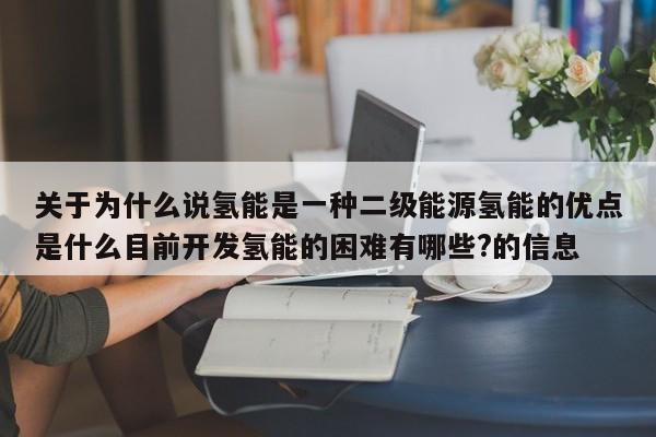 关于为什么说氢能是一种二级能源氢能的优点是什么目前开发氢能的困难有哪些?的信息  第1张
