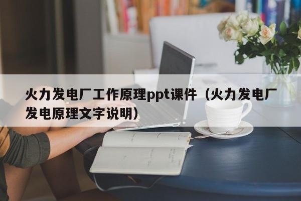 火力发电厂工作原理ppt课件（火力发电厂发电原理文字说明）  第1张