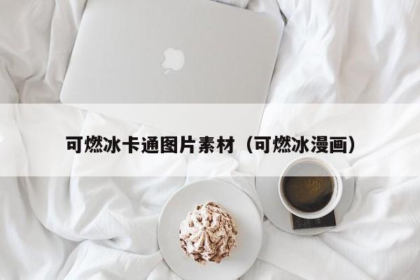 可燃冰卡通图片素材（可燃冰漫画）  第1张