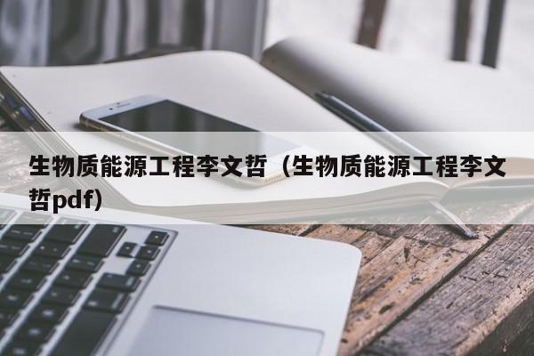 生物质能源工程李文哲（生物质能源工程李文哲pdf）  第1张