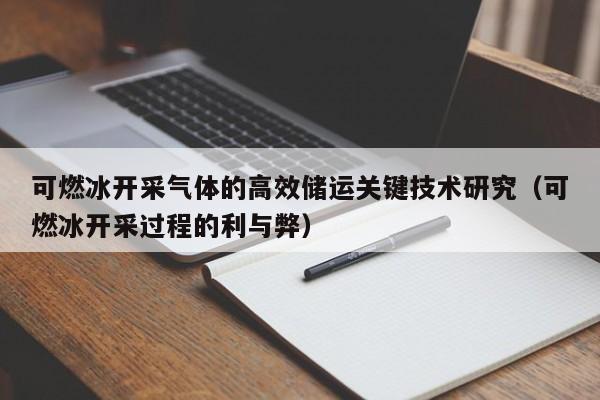 可燃冰开采气体的高效储运关键技术研究（可燃冰开采过程的利与弊）  第1张