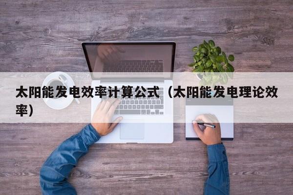 太阳能发电效率计算公式（太阳能发电理论效率）  第1张