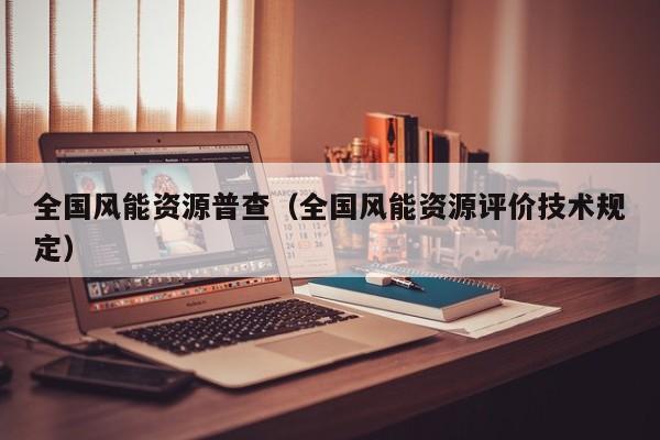 全国风能资源普查（全国风能资源评价技术规定）  第1张