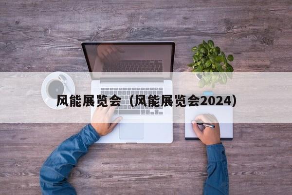 风能展览会（风能展览会2024）  第1张