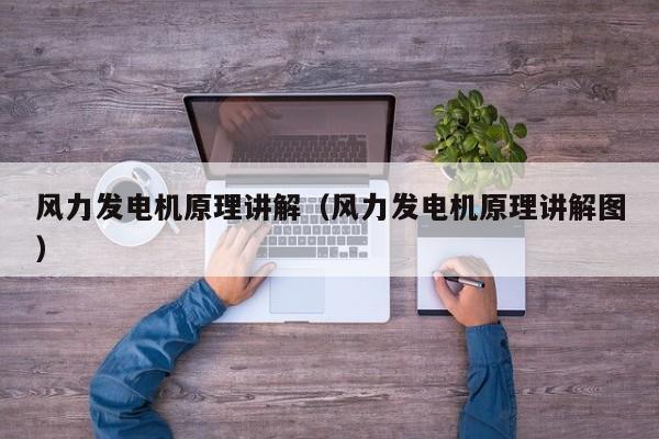 风力发电机原理讲解（风力发电机原理讲解图）  第1张