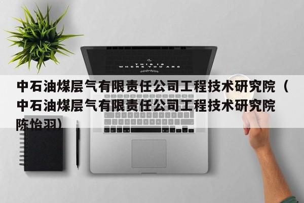 中石油煤层气有限责任公司工程技术研究院（中石油煤层气有限责任公司工程技术研究院 陈怡羽）  第1张