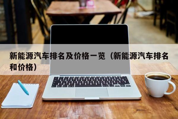新能源汽车排名及价格一览（新能源汽车排名和价格）  第1张