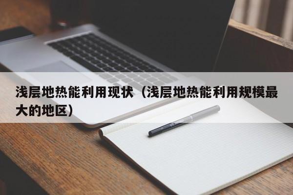 浅层地热能利用现状（浅层地热能利用规模最大的地区）  第1张